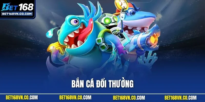 Bắn cá đổi thưởng