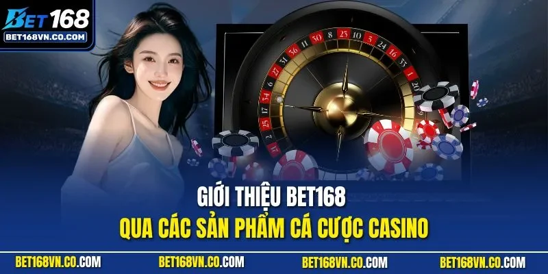 Giới thiệu BET168 qua các sản phẩm cá cược casino