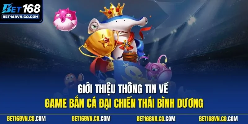 Giới thiệu thông tin về game bắn cá đại chiến thái bình dương