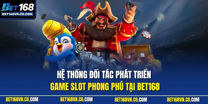 Hệ thống đối tác phát triển game slot phong phú tại BET168