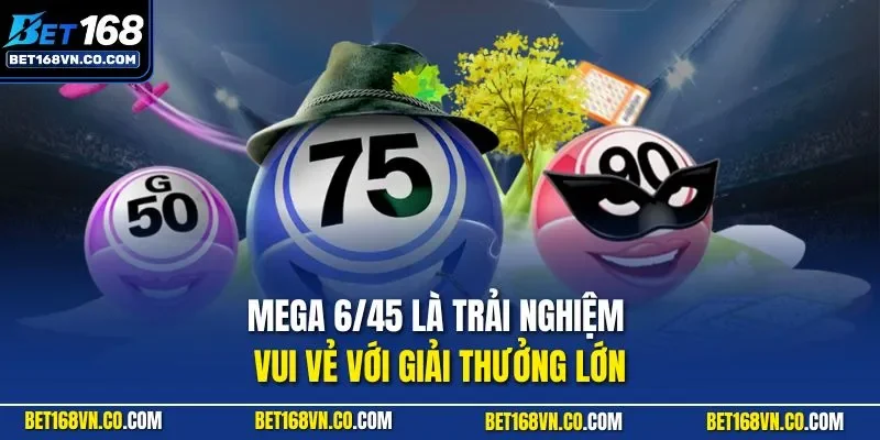 Mega 6/45 là trải nghiệm vui vẻ với giải thưởng lớn