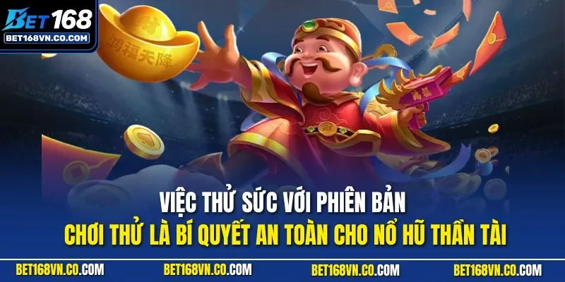 Việc thử sức với phiên bản chơi thử là bí quyết an toàn cho nổ hũ Thần Tài